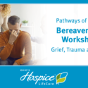 Ohio’s Hospice LifeCare Offers Bereavement Workshop About Grief, Trauma And Loss