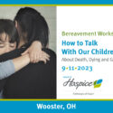 Ohio’s Hospice LifeCare Offers Bereavement Workshop On How To Talk With Children About Death, Dying And Grief 